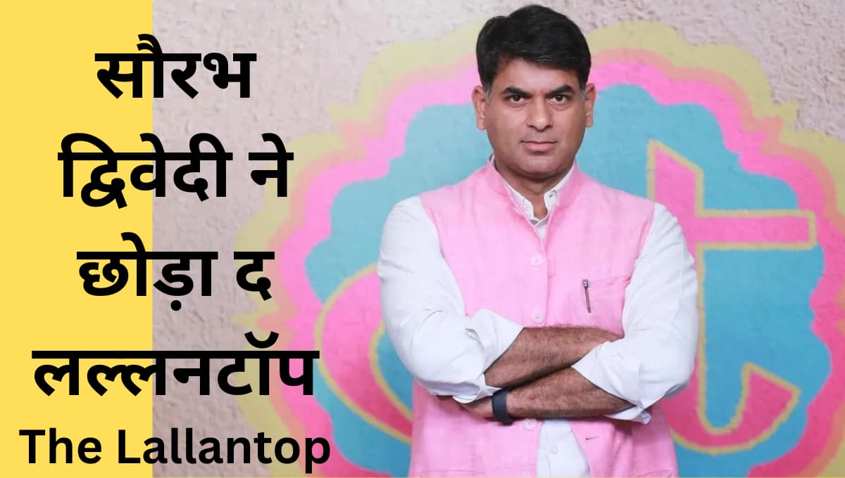 Saurabh Dwivedi Lallantop Resignation: 12 साल बाद ‘द लल्लनटॉप’ से सौरभ द्विवेदी का इस्तीफ़ा, जानिए पूरी कहानी